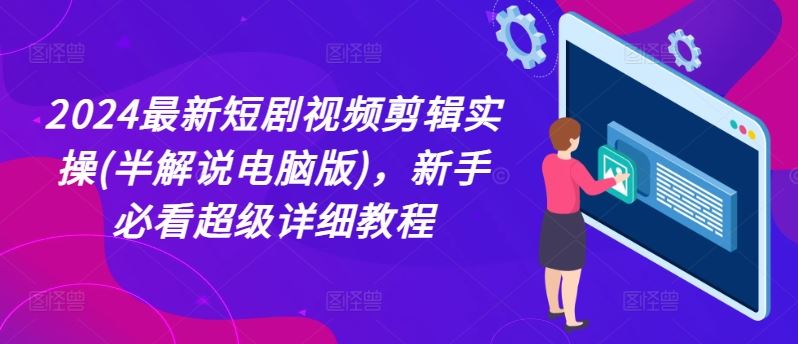 2024最新短剧视频剪辑实操(半解说电脑版)，新手必看超级详细教程-万三聊项目