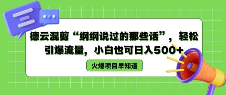 德云混剪“纲纲说过的那些话”，轻松引爆流量，小白也可日入500+【揭秘 】-万三聊项目