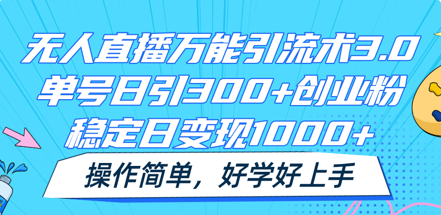 无人直播万能引流术3.0，单号日引300+创业粉，稳定日变现1000+，操作简单-万三聊项目