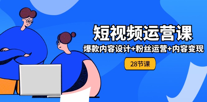 0基础学习短视频运营全套实战课，爆款内容设计+粉丝运营+内容变现(28节)-万三聊项目