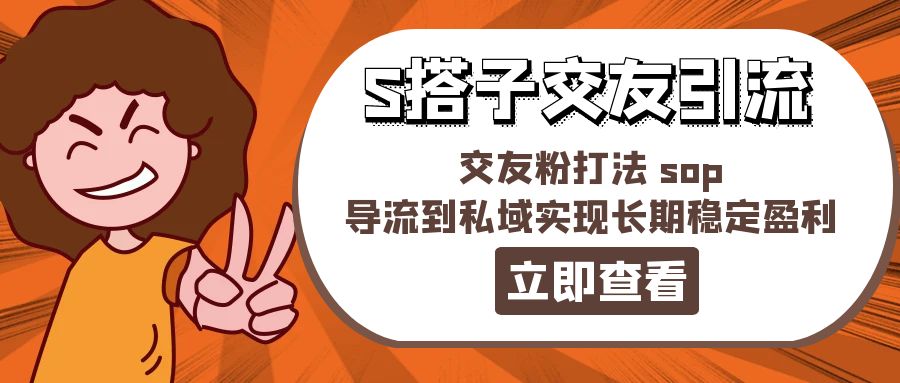 （11548期）某收费888-S搭子交友引流，交友粉打法 sop，导流到私域实现长期稳定盈利-万三聊项目