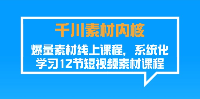 （11554期）千川素材-内核，爆量素材线上课程，系统化学习12节短视频素材课程-万三聊项目
