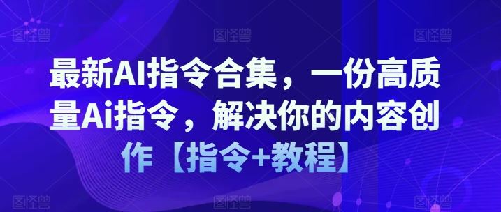 最新AI指令合集，一份高质量Ai指令，解决你的内容创作【指令+教程】-万三聊项目