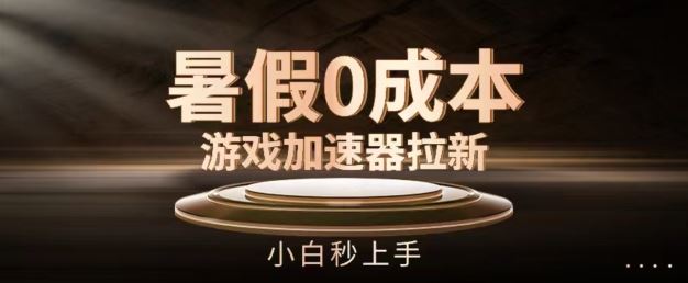 暑假0成本游戏加速器拉新，小白秒上手，无需投资【揭秘】-万三聊项目