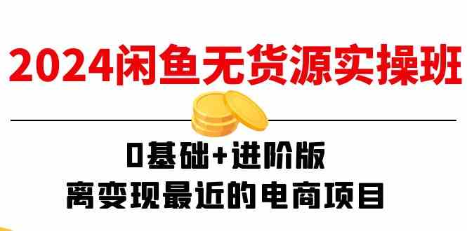 2024闲鱼无货源实操班：0基础+进阶版，离变现最近的电商项目（15节）-万三聊项目