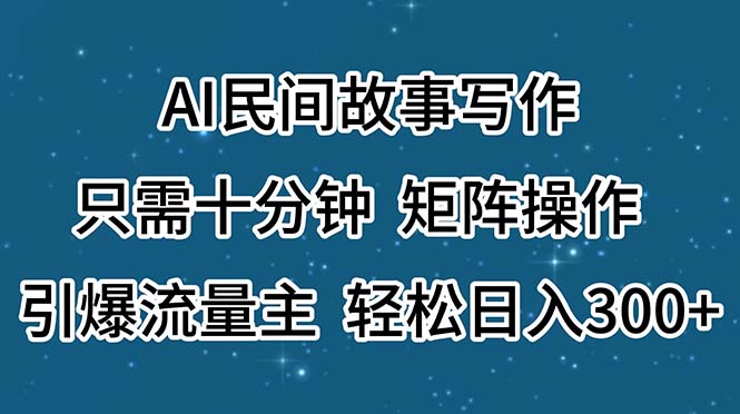 （11559期）AI民间故事写作，只需十分钟，矩阵操作，引爆流量主，轻松日入300+-万三聊项目