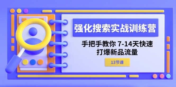 （11557期）强化 搜索实战训练营，手把手教你 7-14天快速-打爆新品流量（13节课）-万三聊项目