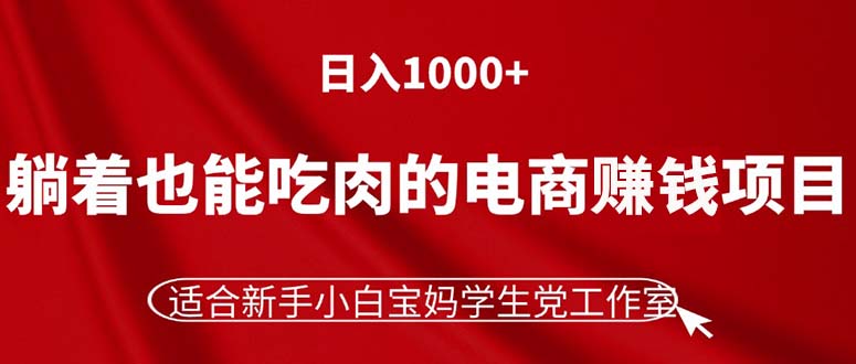 （11571期）躺着也能吃肉的电商赚钱项目，日入1000+，适合新手小白宝妈学生党工作室-万三聊项目