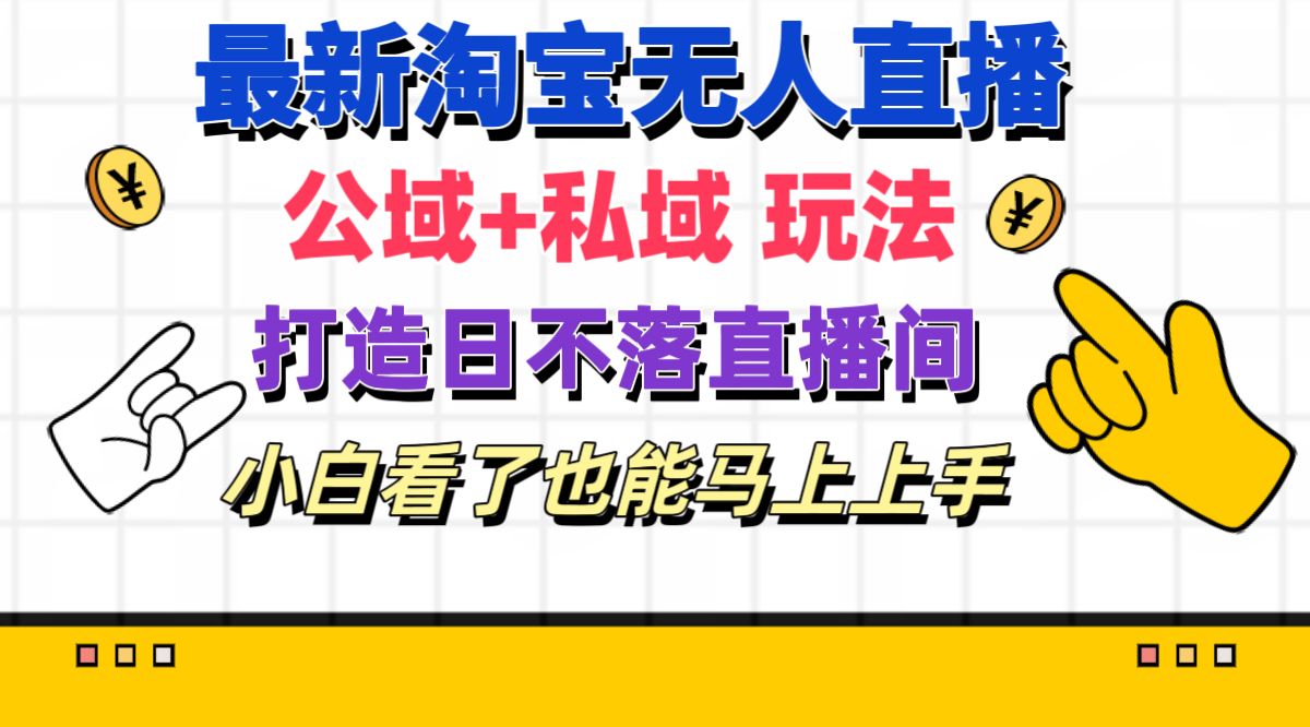 （11586期）最新淘宝无人直播 公域+私域玩法打造真正的日不落直播间 小白看了也能…-万三聊项目