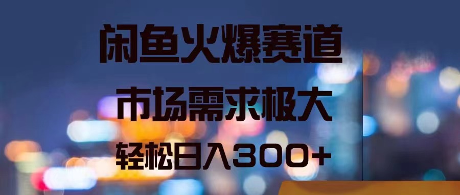 （11592期）闲鱼火爆赛道，市场需求极大，轻松日入300+-万三聊项目