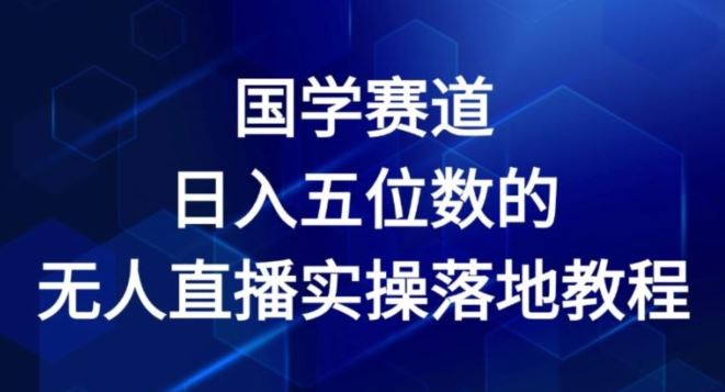 国学赛道-2024年日入五位数无人直播实操落地教程【揭秘】-万三聊项目