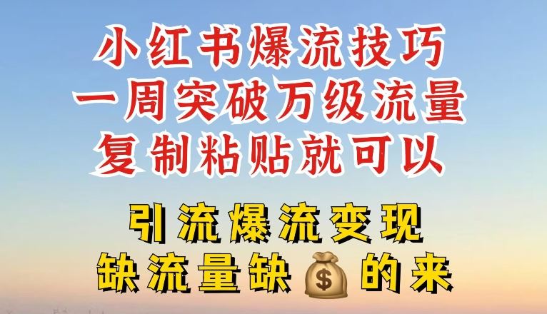 小红书爆流技巧，一周突破万级流量，复制粘贴就可以，引流爆流变现【揭秘】-万三聊项目