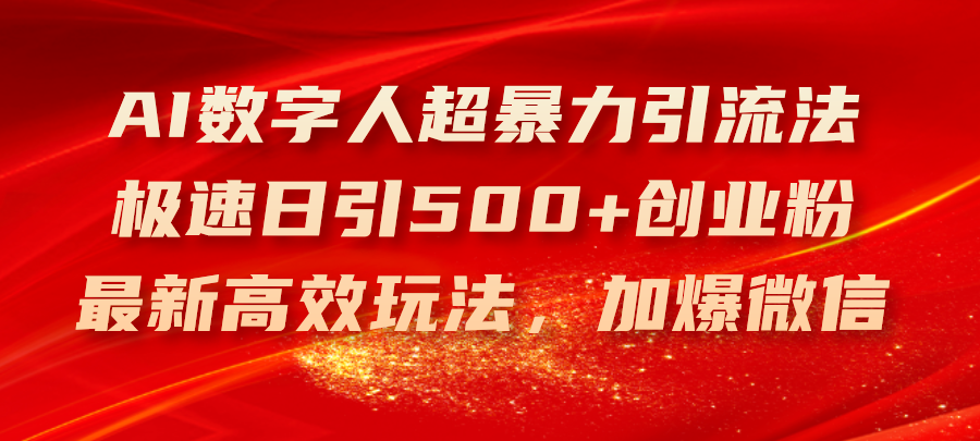 （11624期）AI数字人超暴力引流法，极速日引500+创业粉，最新高效玩法，加爆微信-万三聊项目