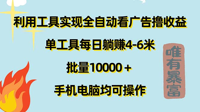 （11630期）利用工具实现全自动看广告撸收益，单工具每日躺赚4-6米 ，批量10000＋…-万三聊项目