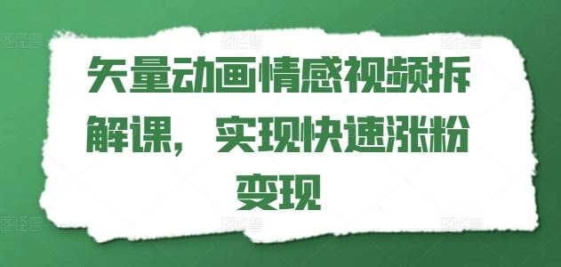 矢量动画情感视频拆解课，实现快速涨粉变现-万三聊项目