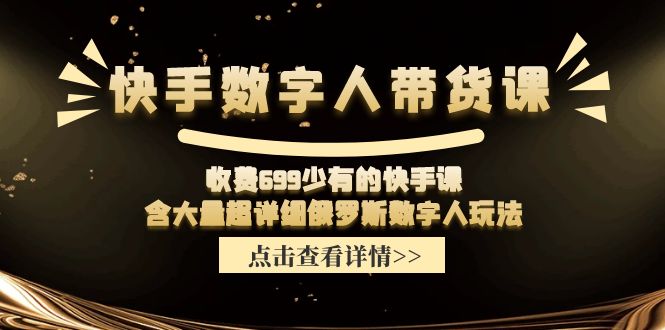 收费699少有的快手数字人带货课，含大量超详细俄罗斯数字人玩法-万三聊项目