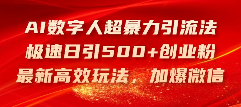 AI数字人超暴力引流法，极速日引500+创业粉，最新高效玩法，加爆微信【揭秘】-万三聊项目