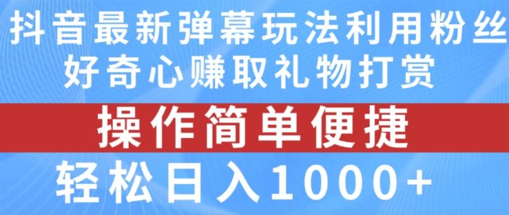 抖音弹幕最新玩法，利用粉丝好奇心赚取礼物打赏，轻松日入1000+-万三聊项目