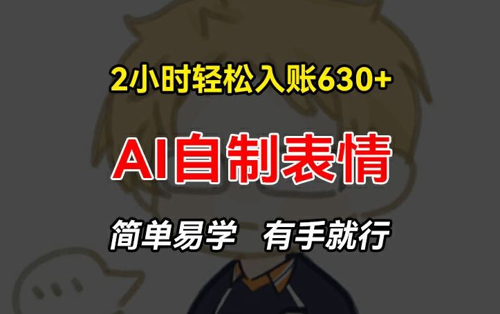 2小时轻松入账630+赚钱项目，手把手教你做AI自制表情，简单易学有手就行【揭秘】-万三聊项目