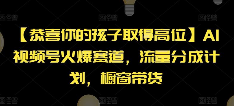 【恭喜你的孩子取得高位】AI视频号火爆赛道，流量分成计划，橱窗带货【揭秘】-万三聊项目