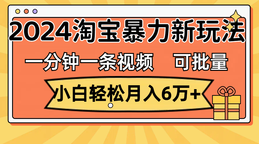（11699期）一分钟一条视频，小白轻松月入6万+，2024淘宝暴力新玩法，可批量放大收益-万三聊项目