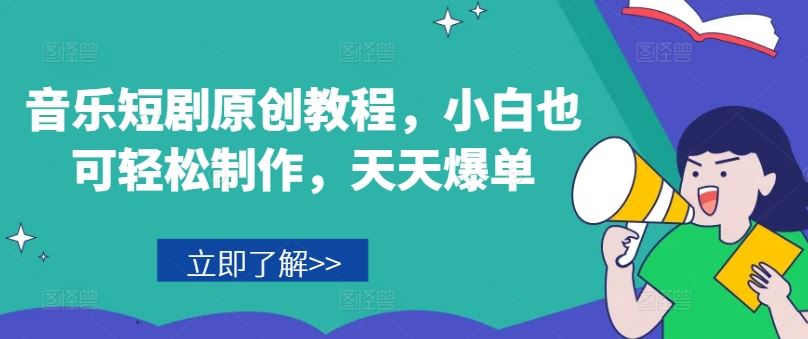 音乐短剧原创教程，小白也可轻松制作，天天爆单-万三聊项目