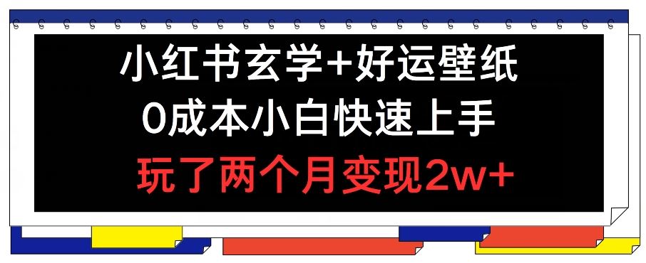 小红书玄学+好运壁纸玩法，0成本小白快速上手，玩了两个月变现2w+ 【揭秘】-万三聊项目