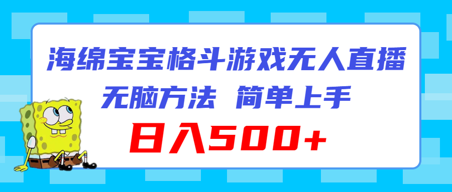 （11739期）海绵宝宝格斗对战无人直播，无脑玩法，简单上手，日入500+-万三聊项目