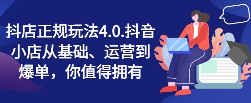 抖店正规玩法4.0，抖音小店从基础、运营到爆单，你值得拥有-万三聊项目