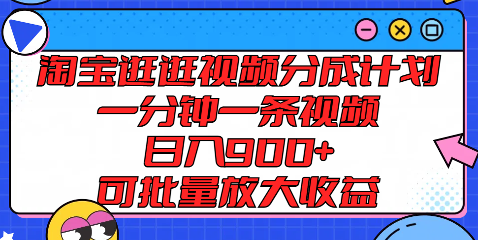 淘宝逛逛视频分成计划，一分钟一条视频， 日入900+，可批量放大收益-万三聊项目