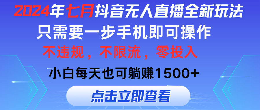 （11756期）2024年七月抖音无人直播全新玩法，只需一部手机即可操作，小白每天也可…-万三聊项目