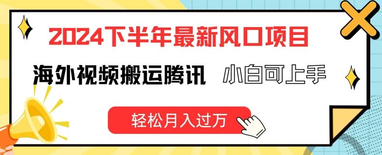 2024下半年最新风口项自，海外视频搬运腾讯，小白可上手，轻松月入过万【揭秘】-万三聊项目