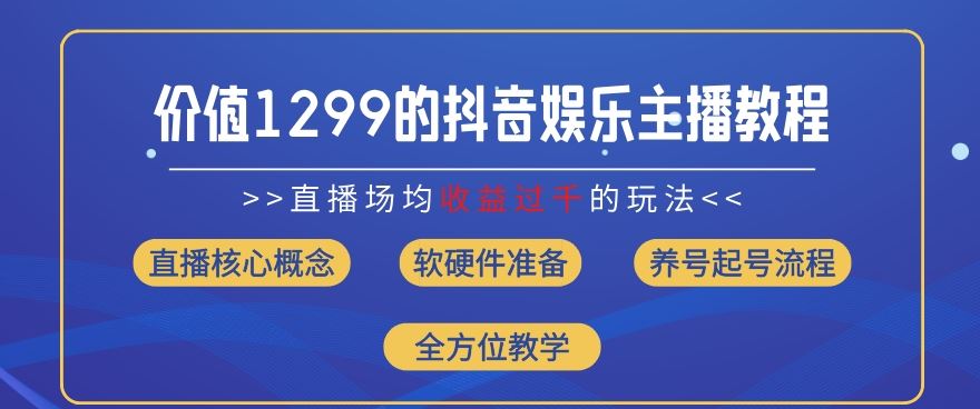 价值1299的抖音娱乐主播场均直播收入过千打法教学(8月最新)【揭秘】-万三聊项目