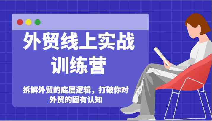 外贸线上实战训练营-拆解外贸的底层逻辑，打破你对外贸的固有认知-万三聊项目