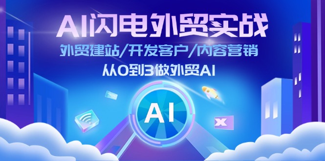 （11780期）AI 闪电外贸实战：外贸建站/开发客户/内容营销/从0到3做外贸AI-更新至75节-万三聊项目