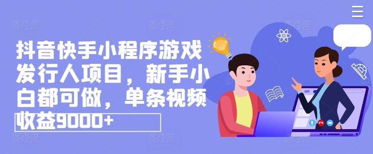 抖音快手小程序游戏发行人项目，新手小白都可做，单条视频收益9000+-万三聊项目
