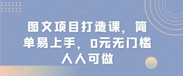 图文项目打造课，简单易上手，0元无门槛人人可做-万三聊项目