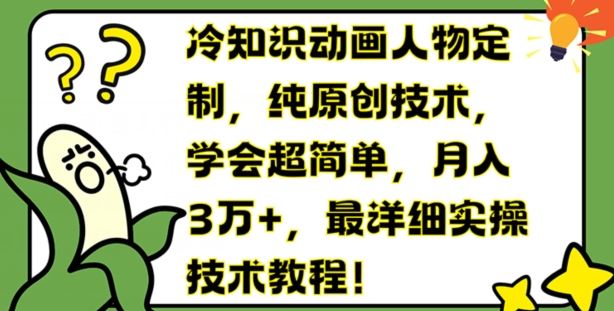 冷知识动画人物定制，纯原创技术，学会超简单，月入3万+，最详细实操技术教程【揭秘】-万三聊项目