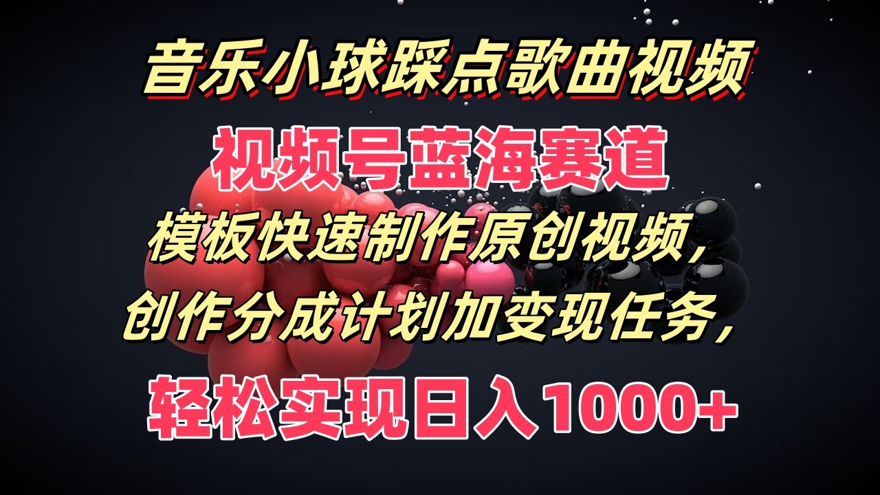 音乐小球踩点歌曲视频，视频号蓝海赛道，模板快速制作原创视频，分成计划加变现任务-万三聊项目