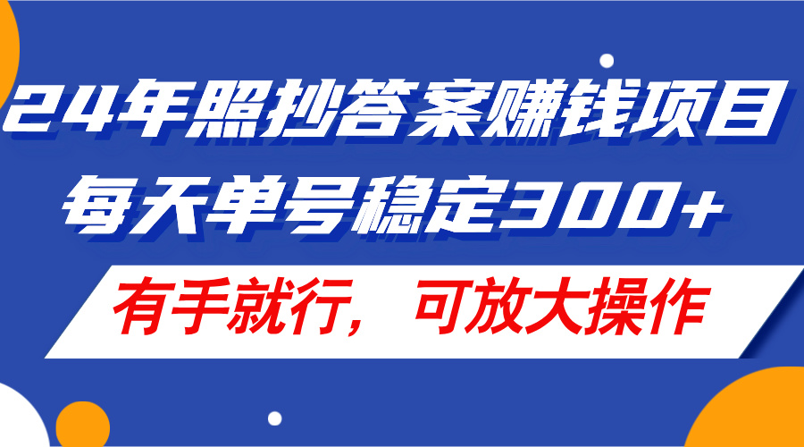 （11802期）24年照抄答案赚钱项目，每天单号稳定300+，有手就行，可放大操作-万三聊项目