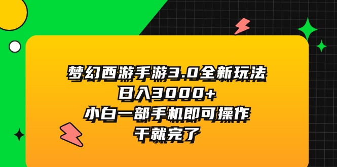 （11804期）梦幻西游手游3.0全新玩法，日入3000+，小白一部手机即可操作，干就完了-万三聊项目