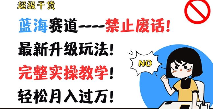 超级干货，蓝海赛道-禁止废话，最新升级玩法，完整实操教学，轻松月入过万【揭秘】-万三聊项目