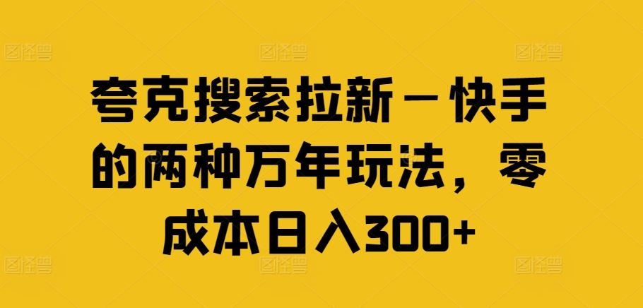 夸克搜索拉新—快手的两种万年玩法，零成本日入300+-万三聊项目