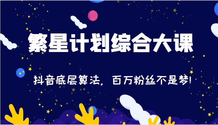2024繁星计划综合大课：抖音底层算法，百万粉丝不是梦!（77节）-万三聊项目