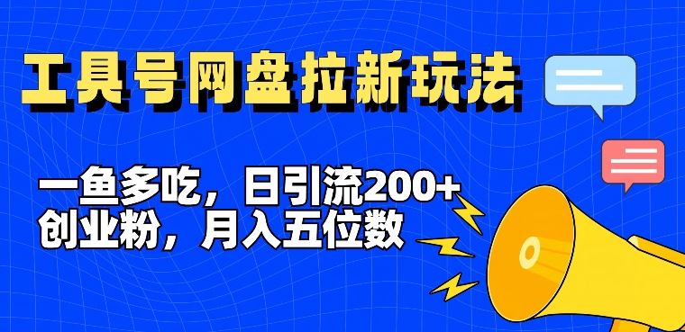 一鱼多吃，日引流200+创业粉，全平台工具号，网盘拉新新玩法月入5位数【揭秘】-万三聊项目