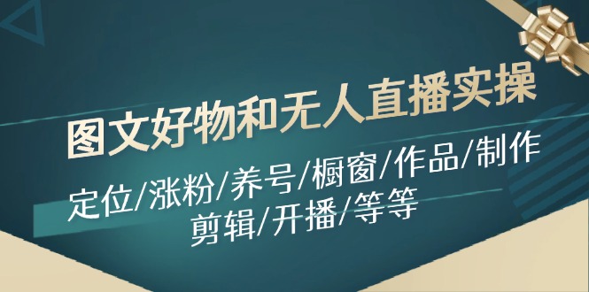 图文好物和无人直播实操：定位/涨粉/养号/橱窗/作品/制作/剪辑/开播/等等-万三聊项目
