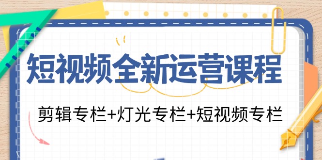 （11855期）短视频全新运营课程：剪辑专栏+灯光专栏+短视频专栏（23节课）-万三聊项目