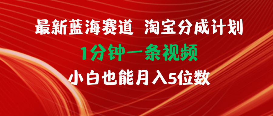 （11882期）最新蓝海项目淘宝分成计划1分钟1条视频小白也能月入五位数-万三聊项目