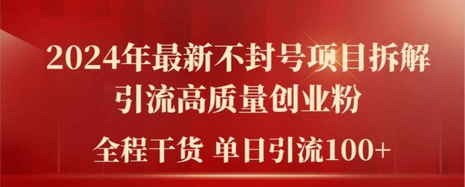 2024年最新不封号项目拆解引流高质量创业粉，全程干货单日轻松引流100+【揭秘】-万三聊项目