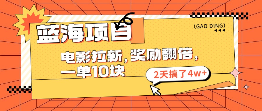 （11930期）蓝海项目，电影拉新，奖励翻倍，一单10元，2天搞了4w+-万三聊项目